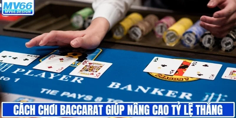 Cách chơi Baccarat giúp nâng cao tỷ lệ thắng